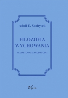Filozofia wychowania - Szołtysek Adolf E.