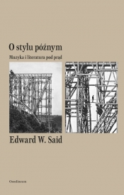 O stylu późnym. Muzyka i literatura pod prąd - Edward W. Said