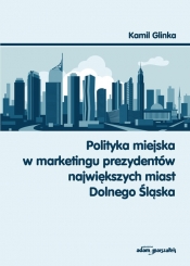 Polityka miejska w marketingu prezydentów największych miast Dolnego Śląska