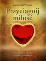 Przyciągnij miłość Odkryj tajniki miłości i wspaniałych relacji Przybysz Agnieszka