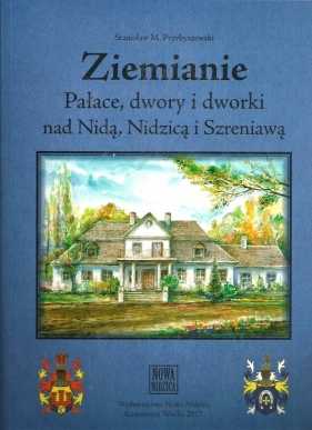 Ziemianie Pałace, dwory i dworki nad Nidą, Nidzicą i Szreniawą - Przybyszewski Stanisław M.