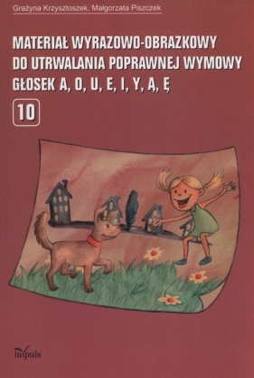 Materiał wyrazowo-obrazkowy do utrwalania popawnej wymowy a o u e i y ą ę - Grażyna Krzysztoszek, Małgorzata Piszczek