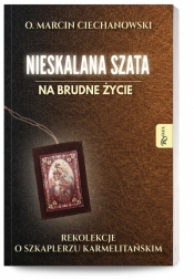 Nieskalana Szata na brudne życie. Rekolekcje o Szkaplerzu Karmelitańskim - Marcin Ciechanowski