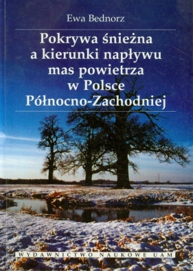 Pokrywa śnieżna a kierunki napływu mas powietrza w Polsce Północno-Zachodniej - Bednorz Ewa
