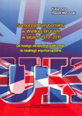 Samorząd terytorialny w Wielkiej Brytanii w latach 1979-2010 - Radzik-Maruszak Katarzyna