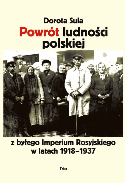 Powrót ludności polskiej z byłego Imperium Rosyjskiego w latach 1918?1937