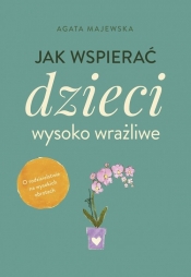 Jak wspierać dzieci wysoko wrażliwe (Uszkodzona okładka) - Agata Majewska