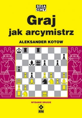 Graj jak arcymistrz. Wyd. 2 - Aleksander Kotow