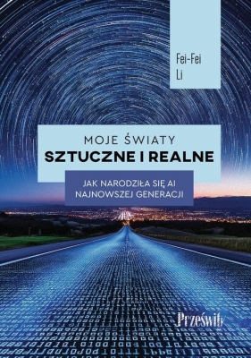 Moje światy sztuczne i realne. Jak narodziła się AI najnowszej generacji? - Fei-Fei Lei