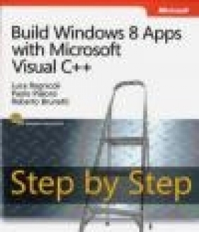 Build Windows 8 Apps with Microsoft Visual C++ Step by Step Luca Regnicoli, Paolo Pialorsi, Roberto Brunetti