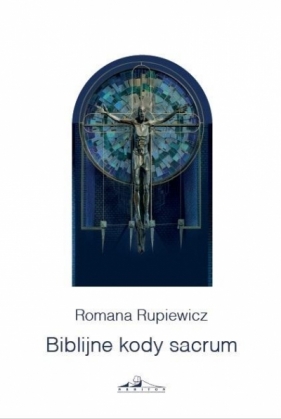 Biblijne kody sacrum w kościele św Andrzeja Boboli - Romana Rupiewicz