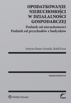 Opodatkowanie nieruchomości w działalności gospodarczej - Justyna Bauta-Szostak, Rafał Kran