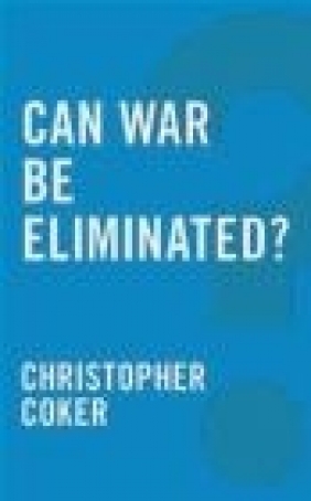 Can War be Eliminated? Christopher Coker