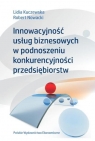 Innowacyjność usług biznesowych w podnoszeniu konkurencyjności Kuczewska Lidia, Nowacki Robert