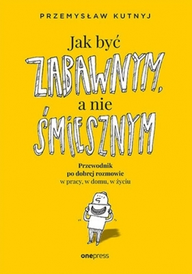 Jak być zabawnym, a nie śmiesznym - Przemysław Kutnyj