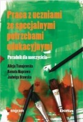 Praca z uczniami ze specjalnymi potrzebami edukacyjnymi - Alicja Tanajewska, Renata Naprawa, Jadwiga Stawska