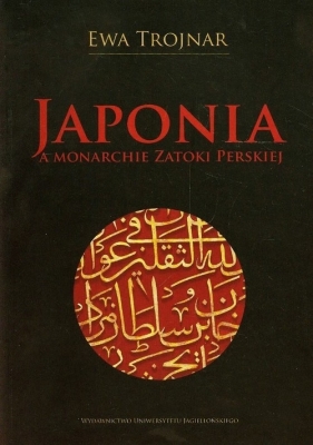 Japonia a monarchie Zatoki Perskiej - Trojnar Ewa<br />