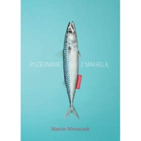 Pożegnanie z makrelą - Marcin Mroszczak