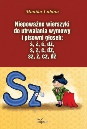 Niepoważne wierszyki do utrwalania wymowy i pisowni głosek: ś, ź, ć, dź, s, z, c, dz, sz, ż, cz, dż - Monika Lubina