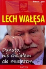 Lech Wałęsa Danuto nie chciałem ale musiałem Ligęza Bolesław