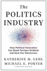 The Politics Industry Katherine M. Gehl, Michael E. Porter