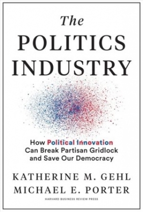 The Politics Industry - Katherine M. Gehl, Michael E. Porter