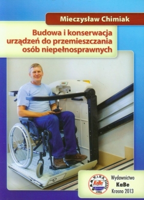 Budowa i konserwacja urządzeń do przemieszczania osób niepełnosprawnych - Chimiak Mieczysław<br />