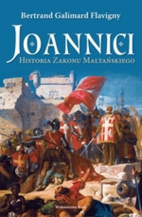 Joannici. Historia Zakonu Maltańskiego - Flavigny Bertrand Galimard