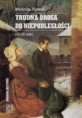 Trudna droga do niepodległości XIX-XX wiek - Zajewski Władysław