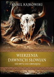 Wierzenia dawnych Słowian. Od mitu do obrzędu - Kamil Kajkowski