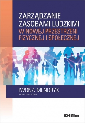 Zarządzanie zasobami ludzkimi w nowej przestrzeni fizycznej i społecznej - Iwona Mendryk