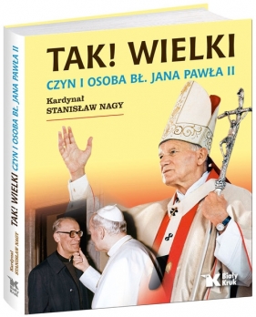 Tak! Wielki Czyn i osoba Bł Jana Pawła II - Nagy Stanisław