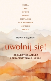 Uwolnij się! Od Buddy do Arendt - 8 terapeutycznych lekcji - Marcin Fabjański