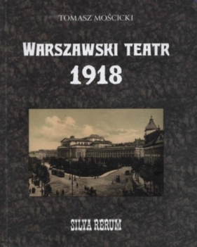Warszawski teatr 1918. Silva rerum - Tomasz Mościcki