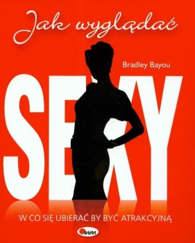 Jak wyglądać sexy W co się ubierać by być atrakcyjną - Bayou Bradley