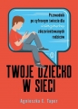 Twoje dziecko w sieci - Agnieszka E. Taper