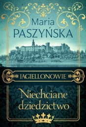 Jagiellonowie. Tom 1. Niechciane dziedzictwo - Maria Paszyńska