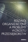 Rozwój organizacyjny a problemy wzrostu przedsiębiorstw Maciej Czarnecki