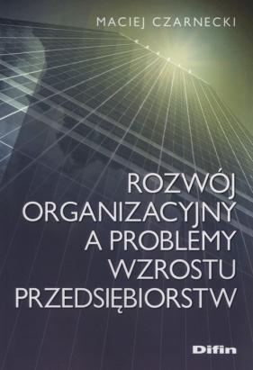 Rozwój organizacyjny a problemy wzrostu przedsiębiorstw - Czarnecki Maciej 