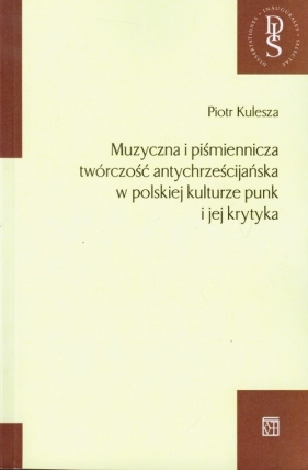 Muzyczna i piśmiennicza twórczość antychrześcijańska w polskiej kulturze punk i jej krytyka - Kulesza Piotr