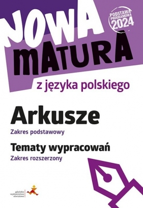 Nowa matura z języka polskiego Arkusze zakres podstawowy Tematy wypracowań zakres rozszerzony (Podstawa programowa 2024) - Katarzyna Tomaszek