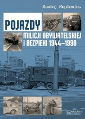 Pojazdy Milicji Obywatelskiej i Bezpieki 1944-1990 - Maciej Replewicz