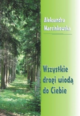 Wszystkie drogi wiodą do Ciebie - Aleksandra Marcinkowska