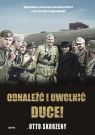 ,,Odnaleźć i uwolnić Duce!''Wspomnienia pierwszego komandosa Hitlera z Otto Skorzeny
