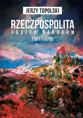 Rzeczpospolita Obojga Narodów 1501-1795 - Topolski Jerzy