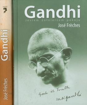 Gandhi Jestem żołnierzem pokoju Gandhi Niech Indie zostaną wyzwolone - José Frèches