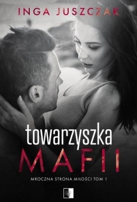 Mroczna strona miłości. Towarzyszka mafii. Tom 1 - Inga Juszczak