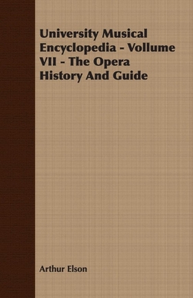 University Musical Encyclopedia - Vollume VII - The Opera History And Guide - Elson Arthur