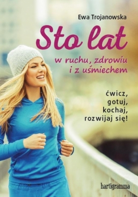 Sto lat w ruchu, zdrowiu i z uśmiechem - Ewa Trojanowska