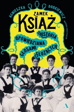 Zamek Książ. Historia opowiedziana głosami służących - Agnieszka Dobkiewicz, Mateusz Mykytyszyn
